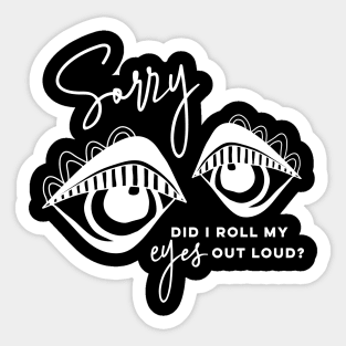 Sorry did I roll my eyes out loud Sticker